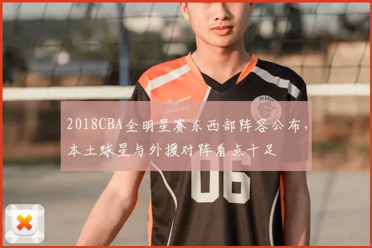 2018CBA全明星赛东西部阵容公布,本土球星与外援对阵看点十足