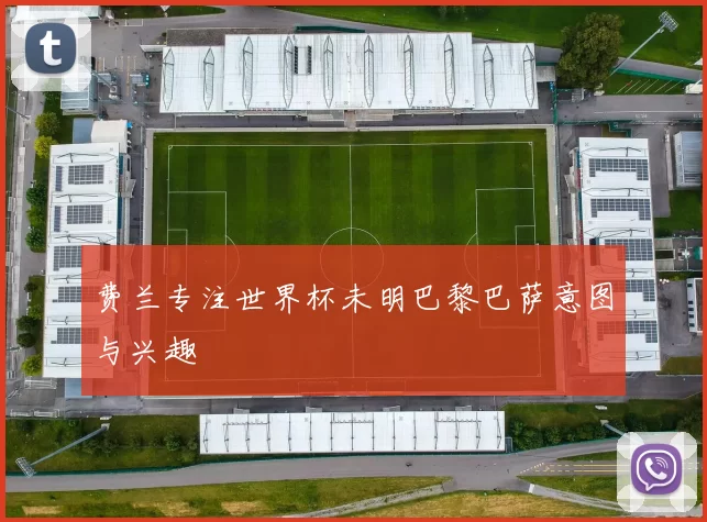 费兰专注世界杯未明巴黎巴萨意图与兴趣