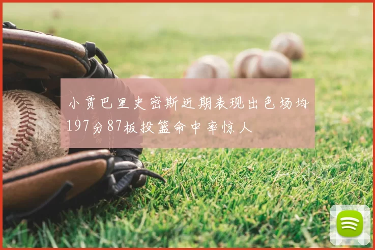 小贾巴里史密斯近期表现出色场均197分87板投篮命中率惊人