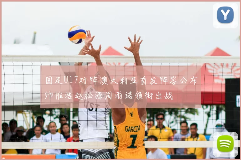 国足U17对阵澳大利亚首发阵容公布帅惟浩赵松源周雨诺领衔出战