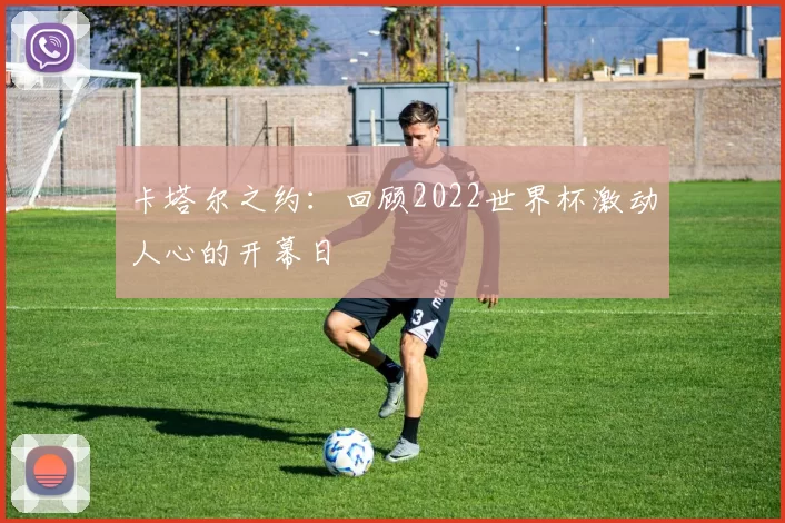 卡塔尔之约:回顾2022世界杯激动人心的开幕日