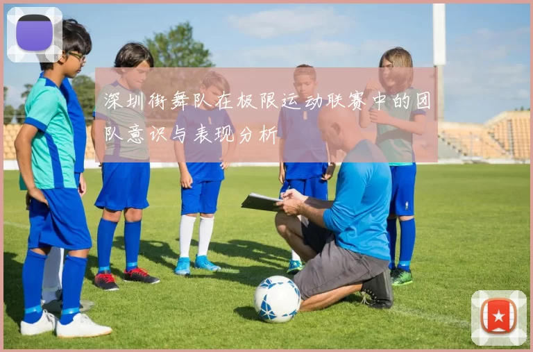 深圳街舞队在极限运动联赛中的团队意识与表现分析