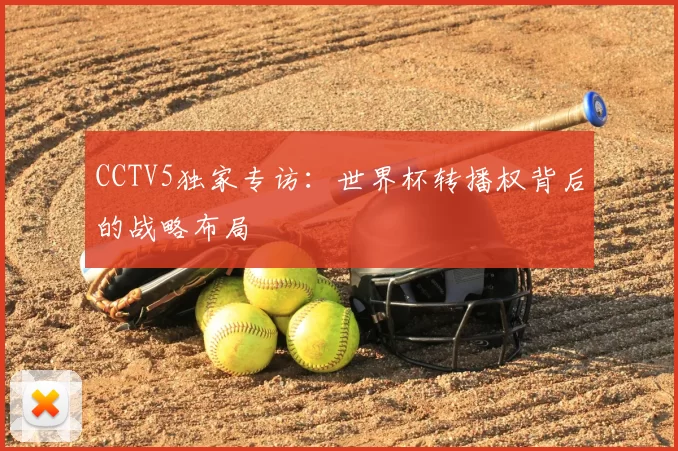 CCTV5独家专访：世界杯转播权背后的战略布局